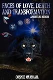 Faces of Love, Death and Transformation: A Spiritual Memoir by Connie Marshall, Chris Hedlund