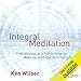Integral Meditation: Mindfulness as a Way to Grow up, Wake up, and Show up in Your Life by 