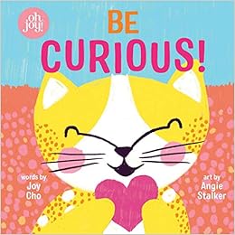 Amazon Com Be Curious An Oh Joy Story Cho Joy Stalker Angie Books