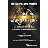 Large Hadron Collider, The: The Greatest Adventure In Town And Ten Reasons Why It Matters, As Illustrated By The Atlas Experiment