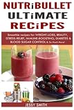 Nutribullet: Nutribullet Ultimate Recipes: Smoothie recipes for Weight-loss, Beauty, Stress-Relief, by 