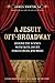 A Jesuit Off-Broadway: Behind the Scenes with Faith, Doubt, Forgiveness, and More by James Martin SJ, Stephen Adly Guirgis