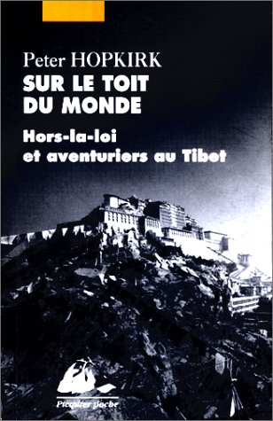 Sur le toit du monde: hors-la-loi et aventuriers au Tibet