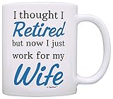 Retirement Gift Ideas Retired Now I Just Work for My Wife Funny Retirement Gifts for Men Gift Coffee Mug Tea Cup White