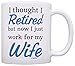 Retirement Gift Ideas Retired Now I Just Work for My Wife Funny Retirement Gifts for Men Gift Coffee Mug Tea Cup White primary