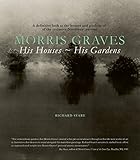 Morris Graves: His Houses, His Gardens by 