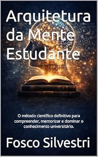 Livro Arquitetura da Mente Estudante: O método científico definitivo para compreender, memorizar e dominar o conhecimento universitário.