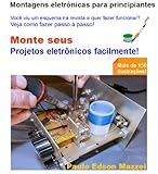 MONTE SEU PROJETO ELETRÔNICO FACILMENTE!: MONTAGENS ELETRÔNICAS PARA PRINCIPIANTES - VIU UM ESQUEMA NA REVISTA E QUER MONTAR? Mais de 150 ilustrações! (Portuguese Edition)