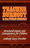 Teacher Burnout in the Public Schools : Structural Causes and Consequences for Children, , 0887063497