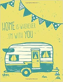 Home Is Wherever I M With You Camping Journal And Family Rv Travel Logbook Memory Book For Adventure Notes Campground Notebook Trip Diary Campsites Log Book Camp Planner