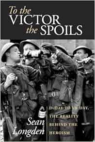 To The Victor The Spoils D Day To Ve Day The Reality