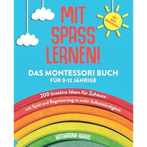 MIT SPASS LERNEN!: Das Montessori Buch für 0-12 Jährige. 200 kreative Ideen für Zuhause – mit Spiel und Begeisterung zu mehr Selbstständigkeit. Taschenbuch – 4. Juni 2021