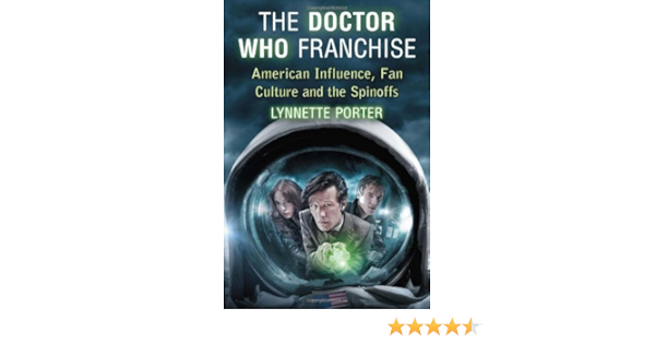 Amazon Com The Doctor Who Franchise American Influence Fan Culture And The Spinoffs 9780786465569 Lynnette Porter Books