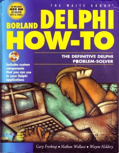 Borland Delphi How-To: The Definitive Delphi Problem Solver by Gary Frerking, Wayne Niddery, Nathan Wallace