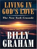 Living In God's Love: The New York Crusade by Billy Graham