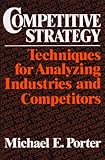 Competitive Strategy: Techniques for Analyzing Industries and Competitors, Michael E. Porter, 0029253608