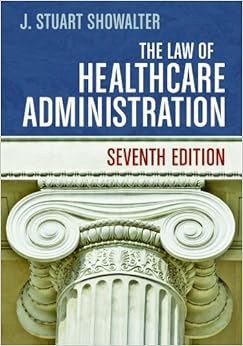 The Law of Healthcare Administration, Seventh Edition The Law of Healthcare Administration, Seventh Edition
