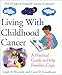 Living with Childhood Cancer: A Practical Guide to Help Families Cope by Leigh A Woznick, Clinical Supervisor Department of Psychology Carol D Goodheart Ed.D.