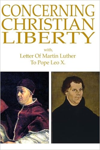 Concerning Christian Liberty With Letter Of Martin Luther To Pope Leo X Luther Martin 9780557008100 Amazon Com Books