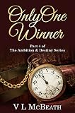 Only One Winner: Part 4 of The Ambition & Destiny Series. A Historical Family Saga. by VL McBeath