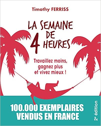 La semaine de 4 heures: Travaillez moins, gagnez plus et vivez mieux ! La semaine de 4 heures: Travaillez moins, gagnez plus et vivez mieux !