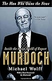 The Man Who Owns the News: Inside the Secret World of Rupert Murdoch