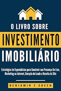 Investimento Imobiliário: Estratégias de Especialistas para Construir sua Presença on-line, Marketing na Internet, Geração de Leads e Receita do Site