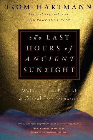 The Last Hours of Ancient Sunlight: Waking Up to Personal and Global Transformation by Thom Hartmann, Joseph Chilton Pearce, Neale Donald Walsch