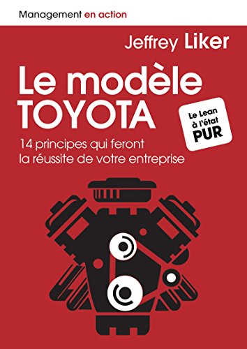 Le modèle Toyota: 14 principes qui feront la réussite de votre entreprise (Management en action) (French Edition) by Jeff Liker