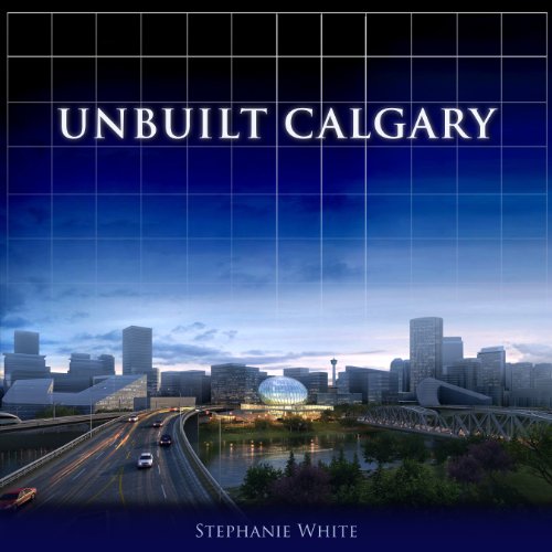 D.O.W.N.L.O.A.D Unbuilt Calgary: A History of the City That Might Have Been<br />T.X.T