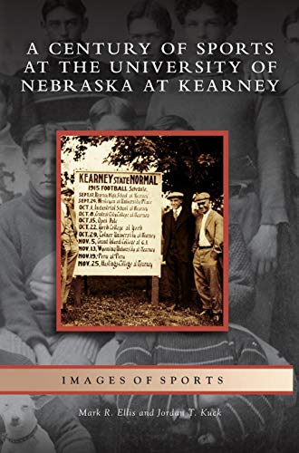 Century of Sports at the University of Nebraska at Kearney by Mark R Ellis, Jordan T Kuck