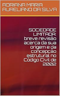 Livro SOCIEDADE LIMITADA: breve revisão acerca da sua origem e da concepção estrutural no Código Civil de 2002