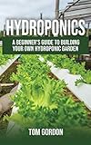 Hydroponics: A Beginner's Guide to Building Your Own Hydroponic Garden by Tom Gordon
