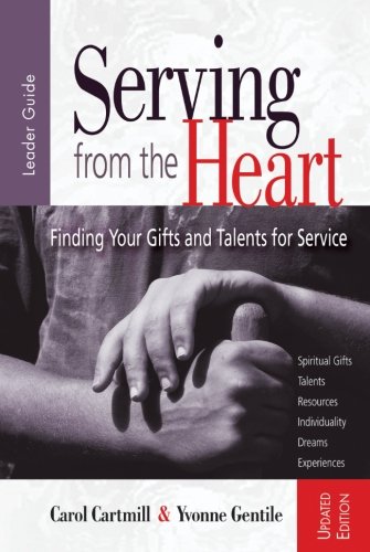 Serving from the Heart Leader Guide Revised/Updated: Finding Your Gifts and Talents for Service by Carol Cartmill