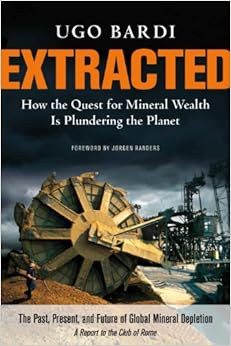 Extracted: How the Quest for Mineral Wealth Is Plundering the Planet, by Ugo Bardi Extracted: How the Quest for Mineral Wealth Is Plundering the Planet, by Ugo Bardi
