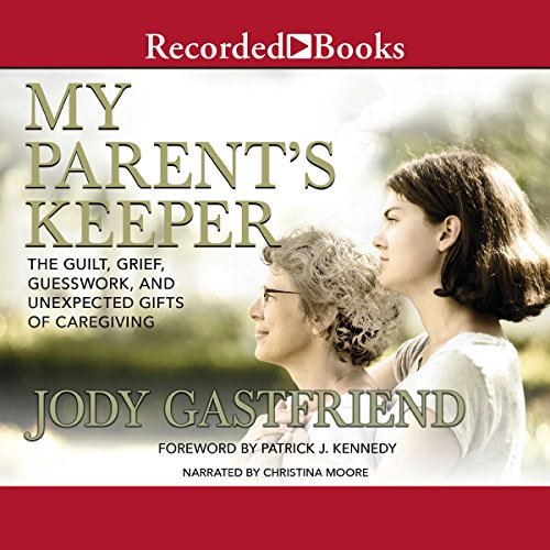 [Ebook] My Parents' Keeper: The Guilt, Grief, Guesswork, and Unexpected Gifts of Caregiving [D.O.C]