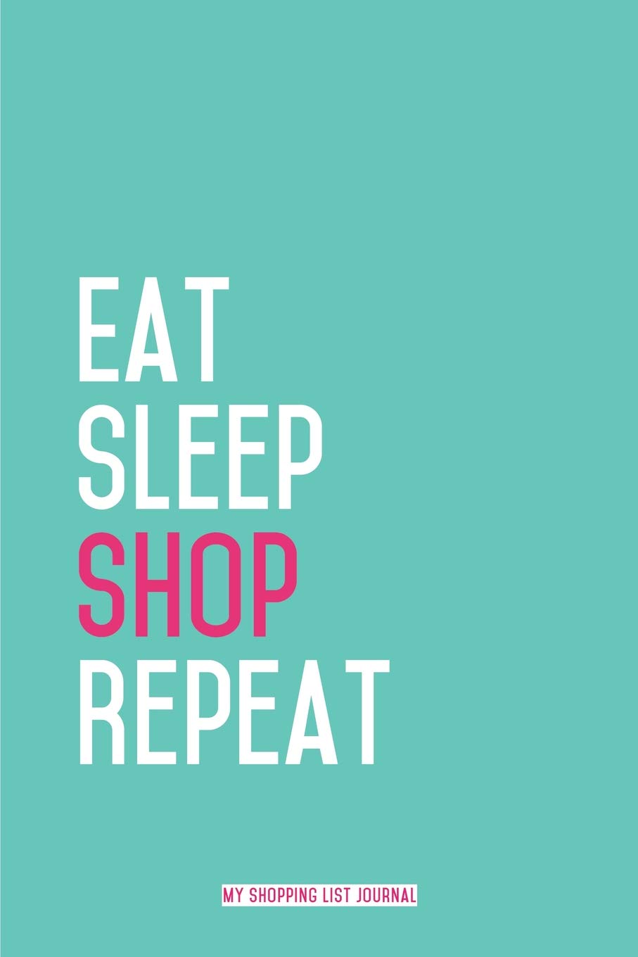 Eat Sleep Shop Repeat My Shopping List Journal Blank Lined Journals For Shopaholics 6 X9 110 Pages Gifts For Women Who Love Shopping Publishing Lovely Hearts 9781726196642 Amazon Com Books