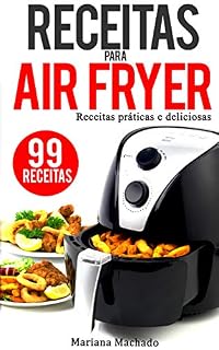 Livro Receitas para AirFryer: 99 Receitas Práticas e Deliciosas para a sua Fritadeira sem oleo