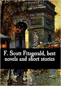F Scott Fitzgerald Best Novels And Short Stories Scott Fitzgerald F Scott Fitzgerald Francis Amazon Com Books F Scott Fitzgerald Best Novels And Short Stories Scott Fitzgerald F Scott Fitzgerald Francis Amazon Com Books