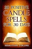 30 Positive Candle Spells for 30 Days: Blessing,Curse Breaking,Spell Reversing,Healing,Negativity Re by Sebastian Collins