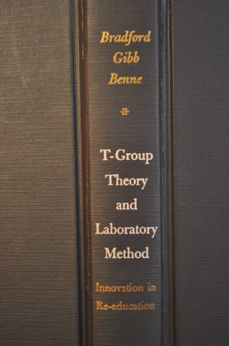 T-Group Theory and Laboratory Method: Innovations in Re-education
