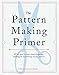 The Pattern Making Primer: All You Need to Know About Designing, Adapting, and Customizing Sewing Patterns by 