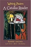 Writing Passion : A Catullus Reader, Ancona, Ronnie, 0865164835