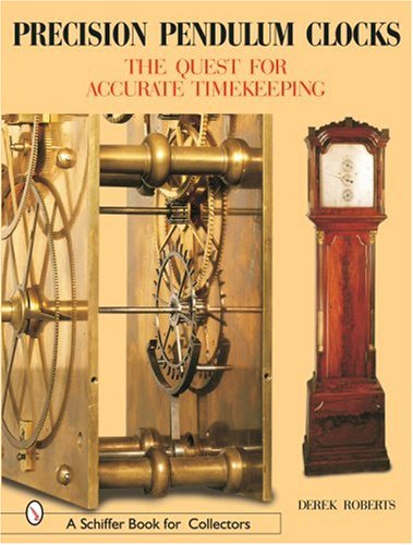 PRECISION PENDULUM CLOCKS: The 300-year Quest for Accurate Timekeeping in England: Volume 3 (Schiffer Book for Collectors): The Quest for Accurate Timekeeping