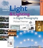 The Complete Guide to Light & Lighting in Digital Photography (A Lark Photography Book), Michael Freeman, 1579908853