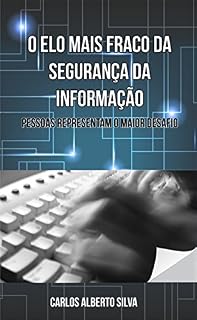 Livro O ELO MAIS FRACO DA SEGURANÇA DA INFORMAÇÃO: PESSOAS REPRESENTAM O MAIOR DESAFIO