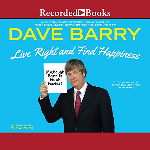 Download Live Right and Find Happiness (Although Beer is Much Faster): Life Lessons from Dave Barry Download Live Right and Find Happiness (Although Beer is Much Faster): Life Lessons from Dave Barry