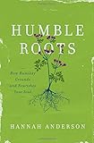 Humble Roots: How Humility Grounds and Nourishes Your Soul