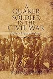 A Quaker Soldier In The Civil War: Letters From the Front by John P. Irwin