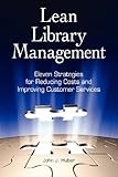 Lean Library Management : Eleven Strategies for Reducing Costs and Improving Services, Huber, John J., 1555707327
